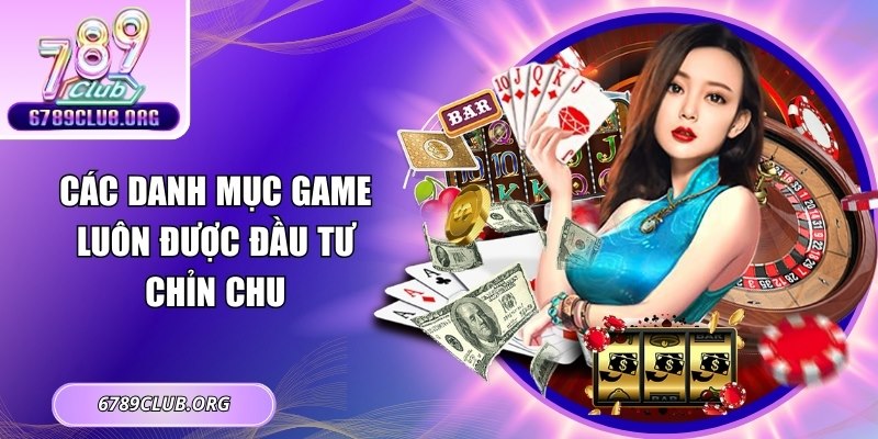 Các danh mục game luôn được đầu tư chỉn chu