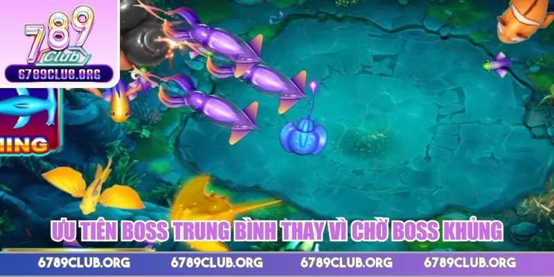 Ưu tiên boss trung bình thay vì chờ boss khủng