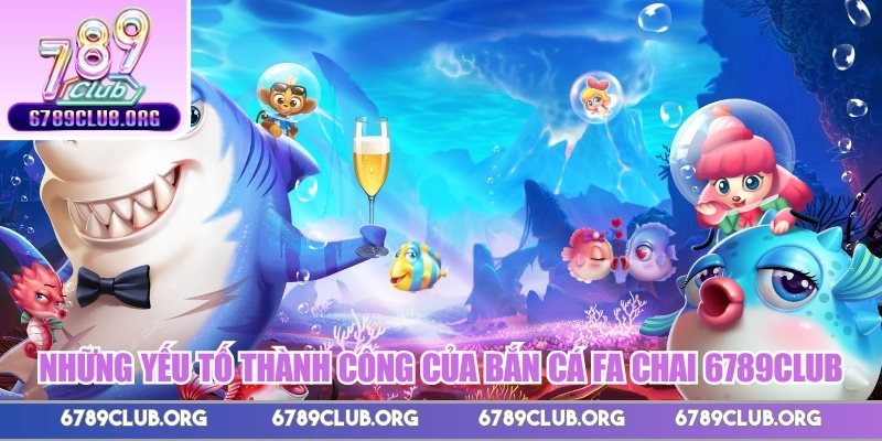 Những yếu tố thành công của bắn cá FA Chai 789Club