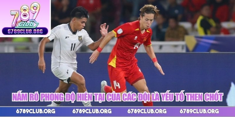 Nắm rõ phong độ hiện tại của các đội là yếu tố then chốt