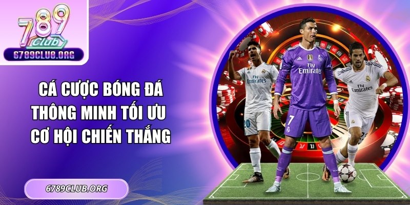 Cá Cược Bóng Đá Thông Minh Tối Ưu Cơ Hội Chiến Thắng