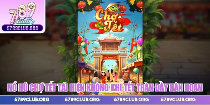 Nổ hũ Chợ Tết tái hiện không khí Tết tràn đầy hân hoan