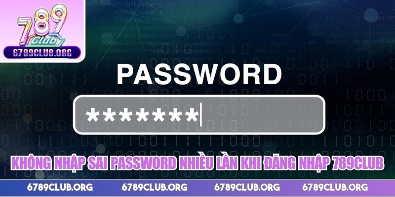 Không nhập sai password nhiều lần khi đăng nhập 789club