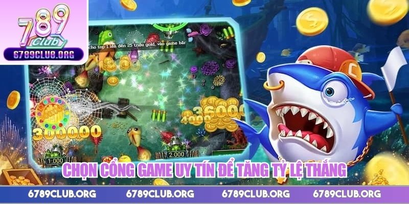 Chọn cổng game uy tín để tăng tỷ lệ thắng 