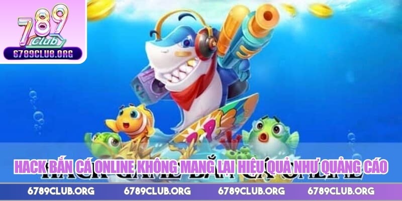 Hack bắn cá online không mang lại hiệu quả như quảng cáo
