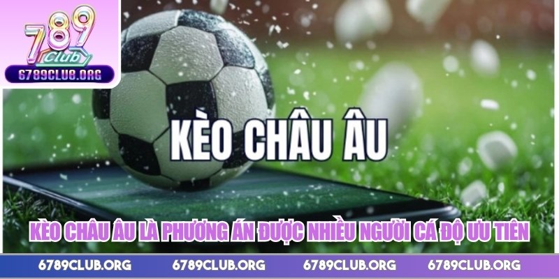 Kèo châu Âu là phương án được nhiều người cá độ ưu tiên