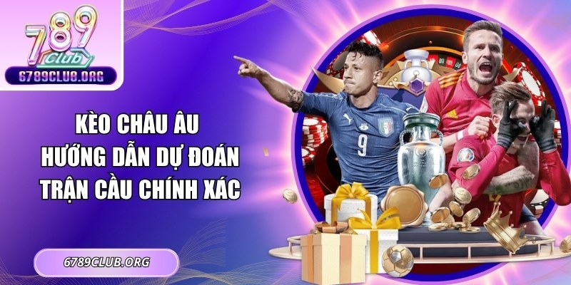 Kèo Châu Âu - Hướng Dẫn Dự Đoán Trận Cầu Chính Xác