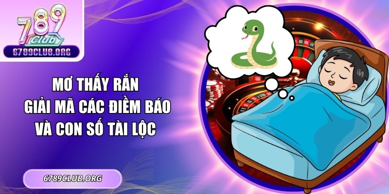 Mơ Thấy Rắn – Giải Mã Các Điềm Báo Và Con Số Tài Lộc