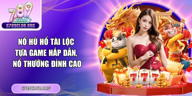Nổ Hũ Hổ Tài Lộc - Tựa Game Hấp Dẫn, Nổ Thưởng Đỉnh Cao
