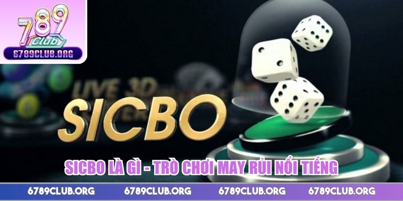 Sicbo là gì - trò chơi may rủi nổi tiếng