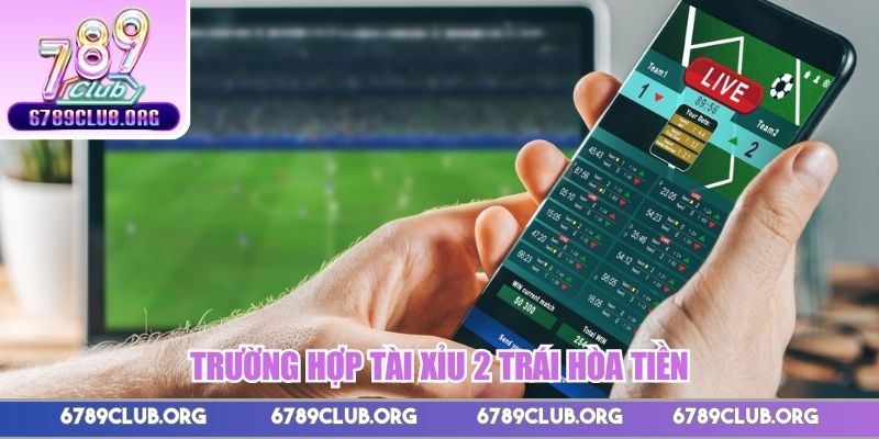 Trường hợp Tài Xỉu 2 trái hòa tiền