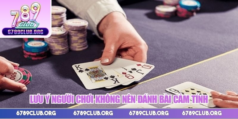Lưu ý người chơi không nên đánh bài cảm tính