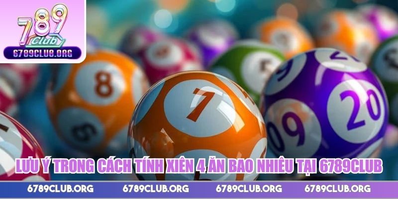 Lưu ý trong cách tính xiên 4 ăn bao nhiêu tại 789Club
